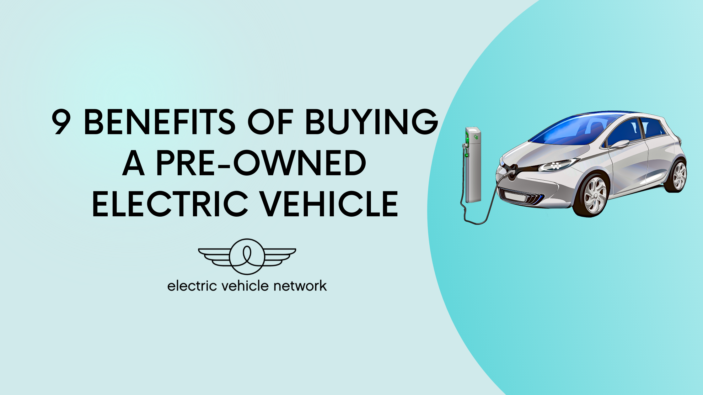 9 Benefits of Buying a PreOwned Electric Vehicle Electric Vehicle